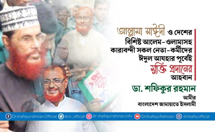 আল্লামা সাঈদী ও দেশের বিশিষ্ট আলেম-ওলামাসহ কারাবন্দী সকল নেতা-কর্মীদের ঈদুল আযহার পূর্বেই মুক্তি প্রদানের আহবান