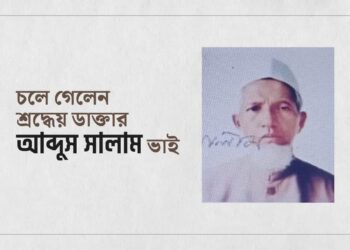 চলে গেলেন শ্রদ্ধেয় ডাক্তার আব্দুস সালাম ভাই…