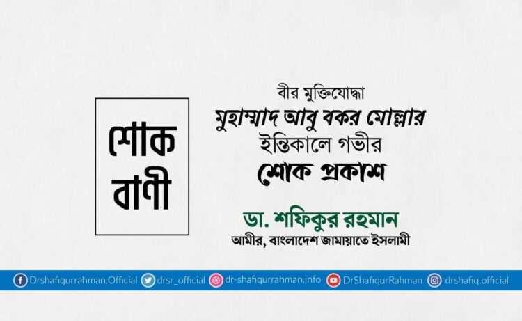 বীর মুক্তিযোদ্ধা মুহাম্মাদ আবু বকর মোল্লার ইন্তিকালে গভীর শোক প্রকাশ