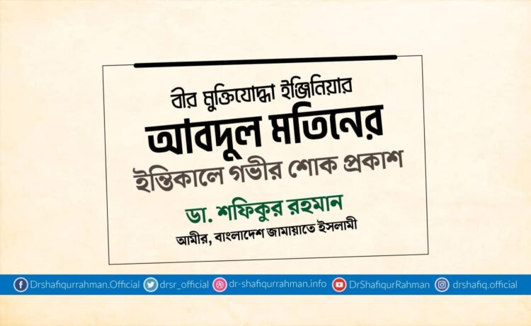 বীর মুক্তিযোদ্ধা ইঞ্জিনিয়ার আবদুল মতিনের ইন্তিকালে গভীর শোক প্রকাশ
