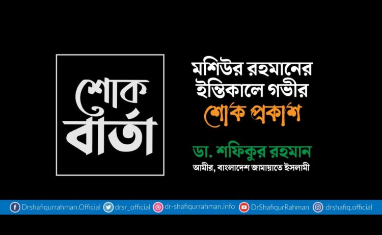 মশিউর রহমানের ইন্তিকালে গভীর শোক প্রকাশ