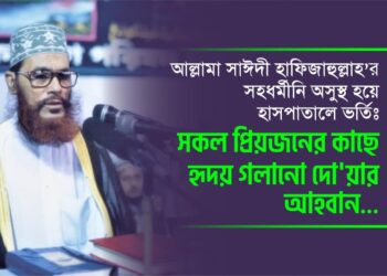 আল্লামা সাঈদী হাফিজাহুল্লাহ’র সহধর্মীনি অসুস্থ হয়ে হাসপাতালে ভর্তিঃ সকল প্রিয়জনের কাছে হৃদয় গলানো দো’য়ার আহবান…