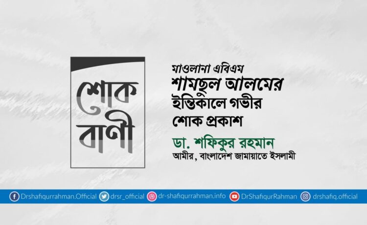 মাওলানা এবিএম শামছুল আলমের ইন্তিকালে গভীর শোক প্রকাশ