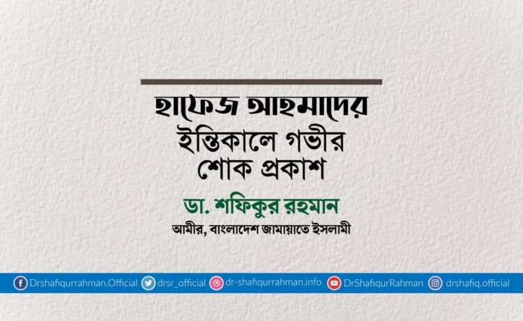 হাফেজ আহমাদের ইন্তিকালে গভীর শোক প্রকাশ