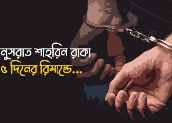 নুসরাত শাহরিন রাকা ৫ দিনের রিমান্ডে…