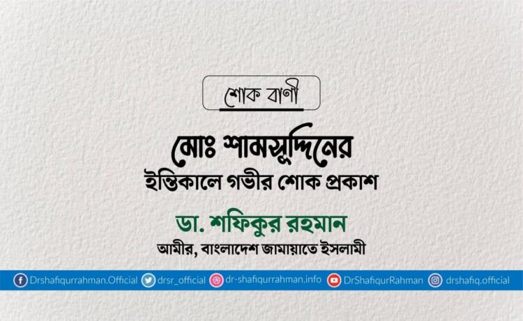 মোঃ শামসুদ্দিনের ইন্তিকালে গভীর শোক প্রকাশ