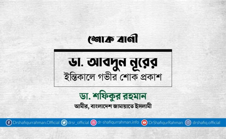 ডা. আবদুন নূরের ইন্তিকালে গভীর শোক প্রকাশ