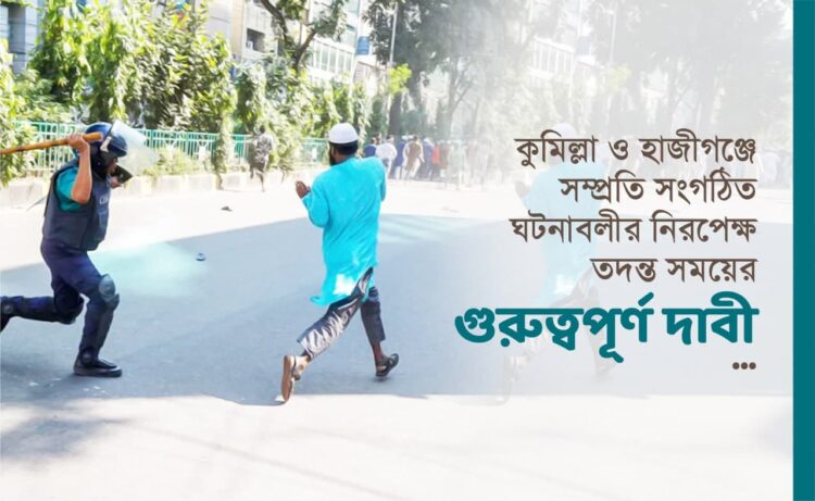 কুমিল্লা ও হাজীগঞ্জে সম্প্রতি সংগঠিত ঘটনাবলীর নিরপেক্ষ তদন্ত সময়ের গুরুত্বপূর্ণ দাবী….