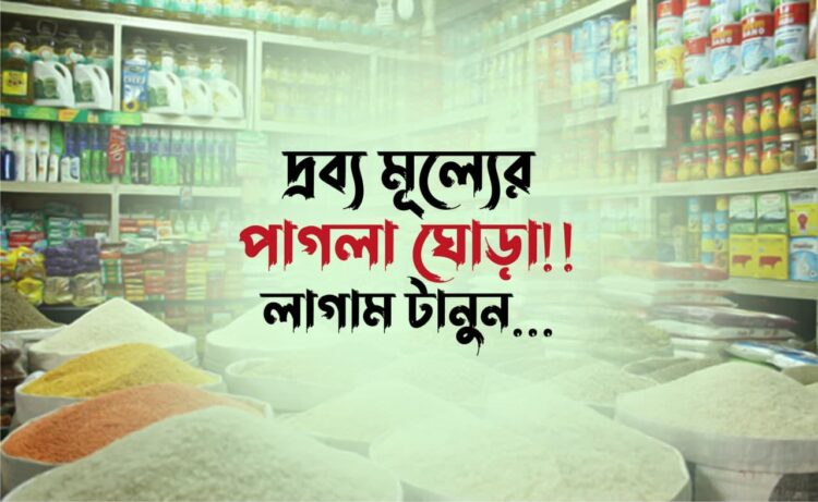 দ্রব্য মূল্যের পাগলা ঘোড়া!! লাগাম টানুন…