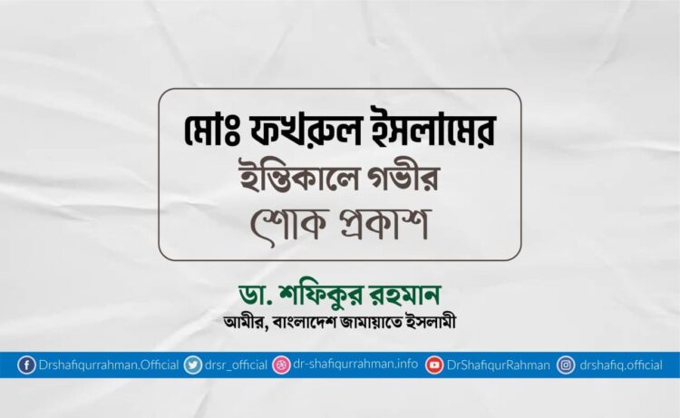 মোঃ ফখরুল ইসলামের ইন্তিকালে গভীর শোক প্রকাশ