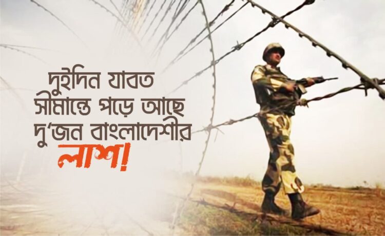 দুইদিন যাবত সীমান্তে পড়ে আছে দুইজন বাংলাদেশীর লাশ!