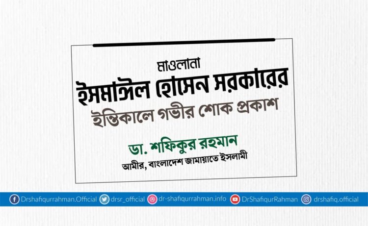 মাওলানা ইসমাঈল হোসেন সরকারের ইন্তিকালে গভীর শোক প্রকাশ