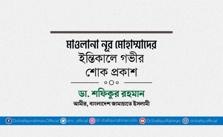 মাওলানা নূর মোহাম্মাদের ইন্তিকালে গভীর শোক প্রকাশ