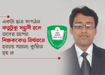 একটা ছাত্র সংগঠন কতুটুকু সন্ত্রাসী হলে তাদের আপন শিক্ষককেও নির্যাতনে হত্যায় সামান্য কুন্ঠিত হয় না