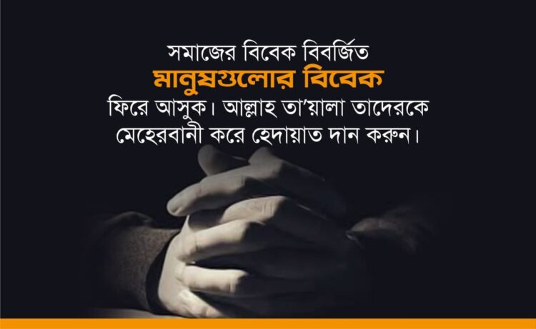 সমাজের বিবেক বিবর্জিত মানুষগুলোর বিবেক ফিরে আসুক। আল্লাহ্‌ তা’য়ালা তাদেরকে মেহেরবানী করে হেদায়াত দান করুন।