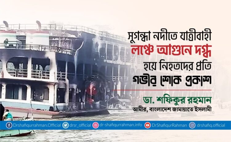 সুগন্ধা নদীতে যাত্রীবাহী লঞ্চে আগুনে দগ্ধ হয়ে নিহতদের প্রতি গভীর শোক প্রকাশ