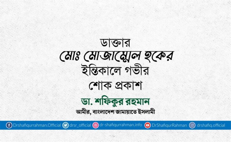 ডাক্তার মোঃ মোজাম্মেল হকের ইন্তিকালে গভীর শোক প্রকাশ