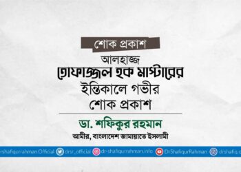 আলহাজ্জ তোফাজ্জল হক মাস্টারের ইন্তিকালে গভীর শোক প্রকাশ