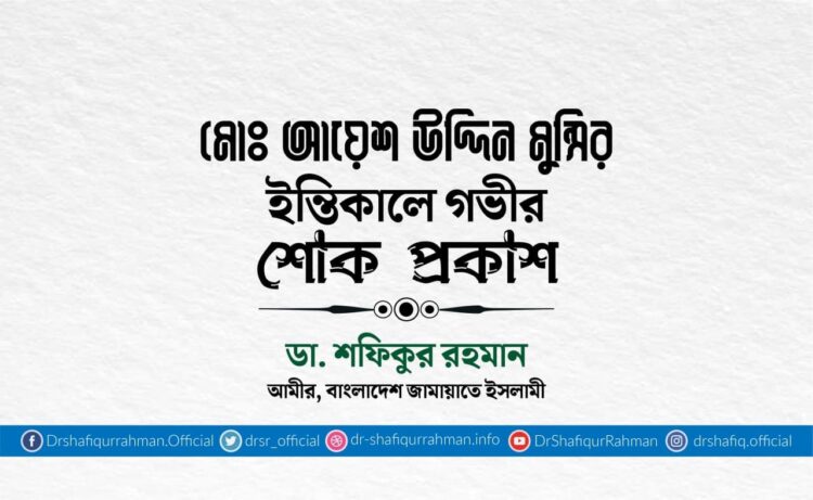 মোঃ আয়েশ উদ্দিন মুন্সির ইন্তিকালে গভীর শোক প্রকাশ