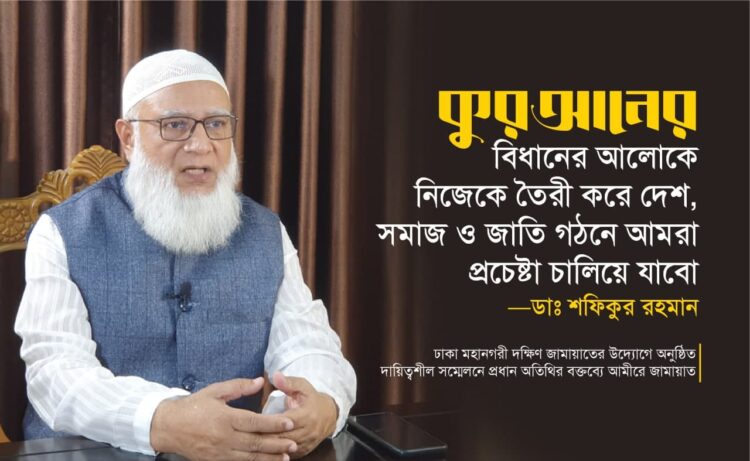 কুরআনের বিধানের আলোকে নিজেকে তৈরী করে দেশ, সমাজ ও জাতি গঠনে আমরা প্রচেষ্টা চালিয়ে যাবো