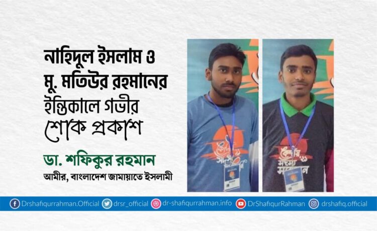 নাহিদুল ইসলাম ও মুহাম্মাদ মতিউর রহমানের ইন্তিকালে গভীর শোক প্রকাশ