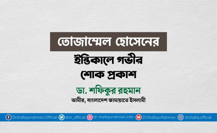 তোজাম্মেল হোসেনের ইন্তিকালে গভীর শোক প্রকাশ