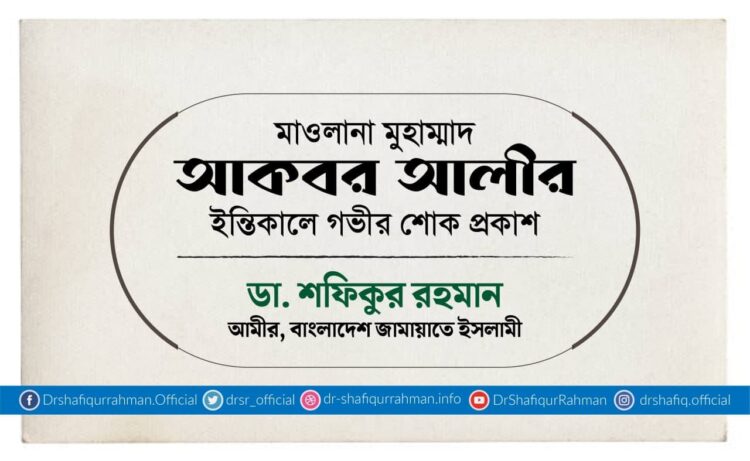 মাওলানা মুহাম্মাদ আকবর আলীর ইন্তিকালে গভীর শোক প্রকাশ