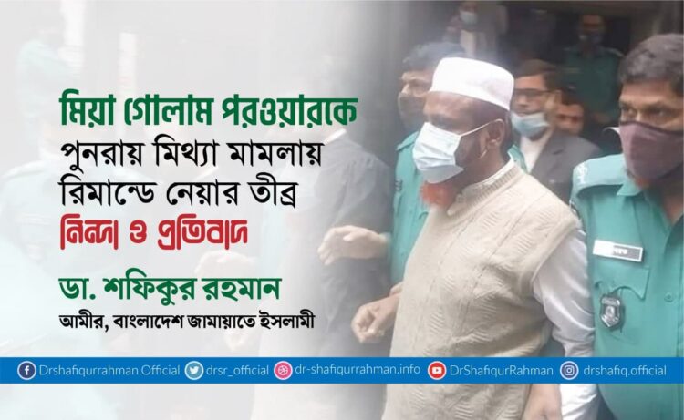 অধ্যাপক মিয়া গোলাম পরওয়ারকে পুনরায় মিথ্যা মামলায় রিমান্ডে নেয়ার তীব্র নিন্দা ও প্রতিবাদ