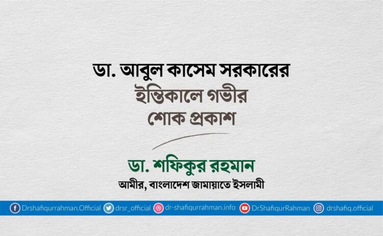 ডা. আবুল কাসেম সরকারের ইন্তিকালে গভীর শোক প্রকাশ