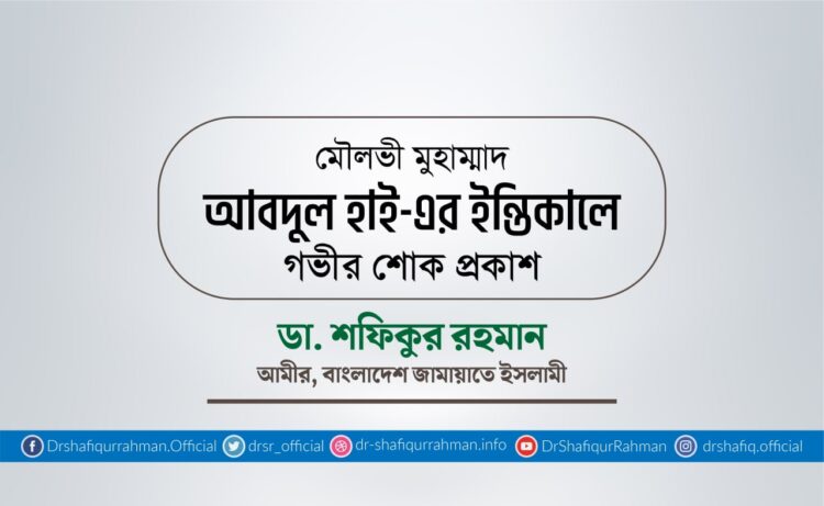 মৌলভী মুহাম্মাদ আবদুল হাই-এর ইন্তিকালে গভীর শোক প্রকাশ