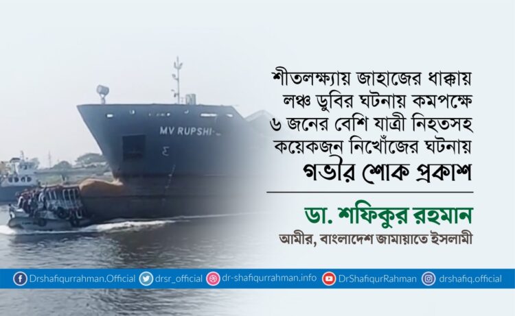 শীতলক্ষ্যায় জাহাজের ধাক্কায় লঞ্চ ডুবির ঘটনায় কমপক্ষে ৬ জনের বেশি যাত্রী নিহতসহ কয়েকজন নিখোঁজের ঘটনায় গভীর শোক প্রকাশ