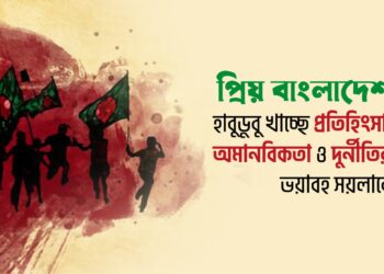 প্রিয় বাংলাদেশ হাবুডুবু খাচ্ছে প্রতিহিংসা, অমানবিকতা ও দুর্নীতির ভয়াবহ সয়লাবে