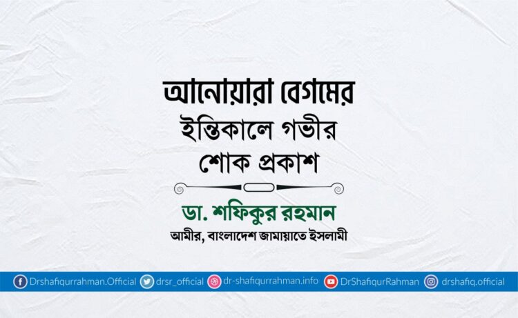 আনোয়ারা বেগমের ইন্তিকালে গভীর শোক প্রকাশ