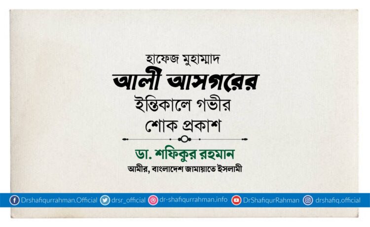 হাফেজ মুহাম্মাদ আলী আসগরের ইন্তিকালে গভীর শোক প্রকাশ