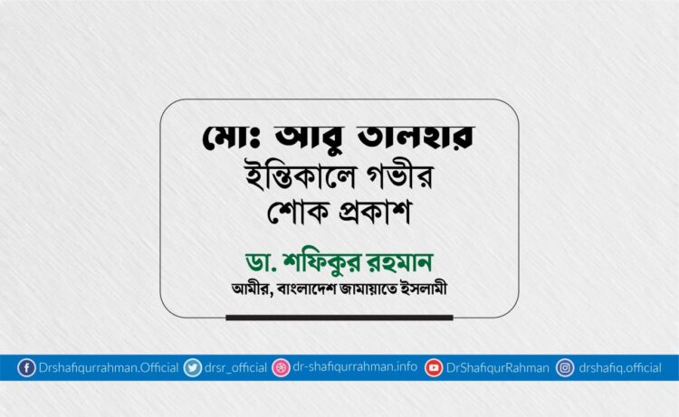 মোঃ আবু তালহার ইন্তিকালে গভীর শোক প্রকাশ