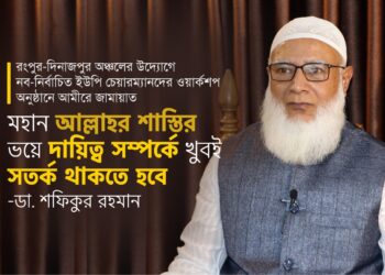 মহান আল্লাহর শাস্তির ভয়ে দায়িত্ব সম্পর্কে খুবই সতর্ক থাকতে হবে