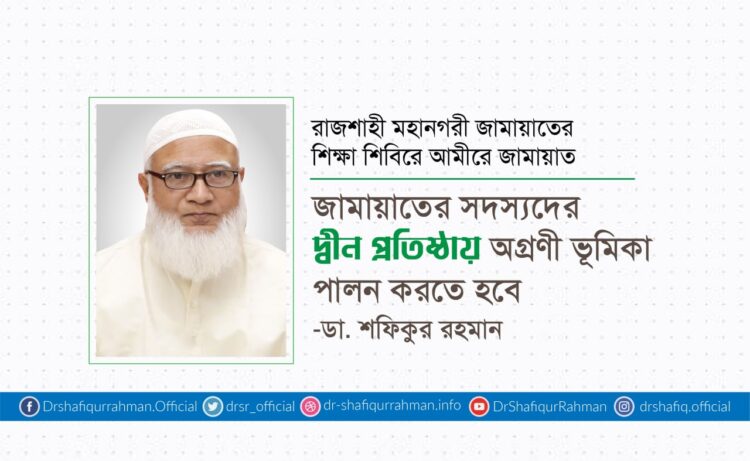 জামায়াতের সদস্যদের দ্বীন প্রতিষ্ঠায় অগ্রণী ভূমিকা পালন করতে হবে