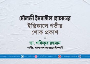 মৌলভী ইসমাঈল হোসেনের ইন্তিকালে গভীর শোক প্রকাশ