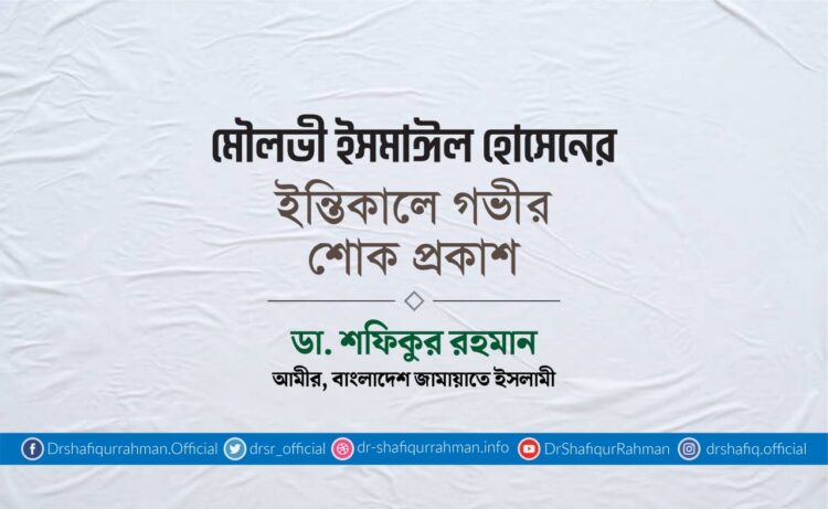 মৌলভী ইসমাঈল হোসেনের ইন্তিকালে গভীর শোক প্রকাশ