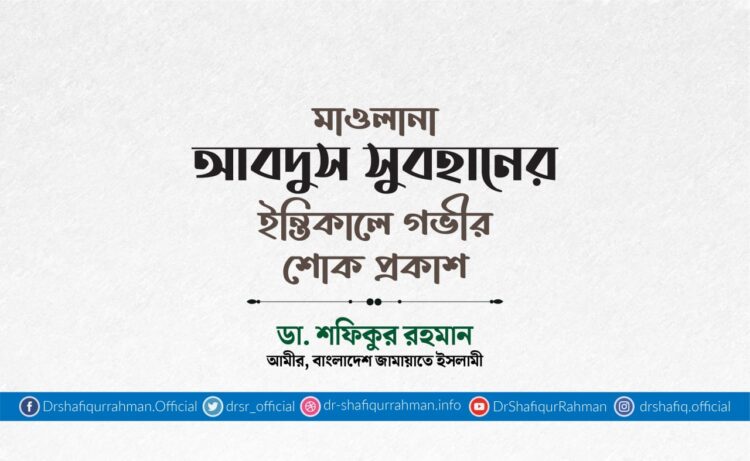 মাওলানা আবদুস সুবহানের ইন্তিকালে গভীর শোক প্রকাশ