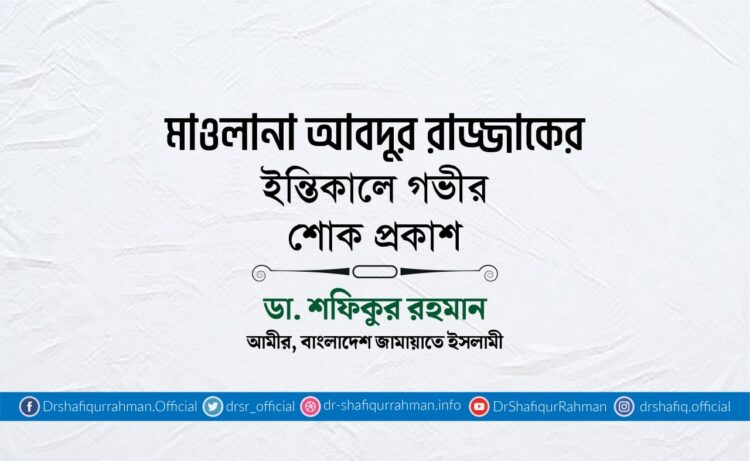মাওলানা আবদুর রাজ্জাকের ইন্তিকালে গভীর শোক প্রকাশ
