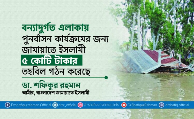 বন্যাদুর্গত এলাকায় পুনর্বাসন কার্যক্রমের জন্য জামায়াতে ইসলামী ৫ কোটি টাকার তহবিল গঠন করেছে