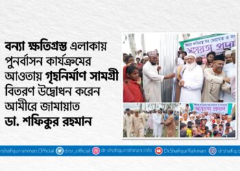 বন্যা ক্ষতিগ্রস্ত এলাকায় পুনর্বাসন কার্যক্রমের আওতায় গৃহনির্মাণ সামগ্রী বিতরণ উদ্বোধন করেন আমীরে জামায়াত ডা. শফিকুর রহমান