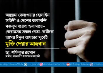 আল্লামা দেলাওয়ার হোসাইন সাঈদী ও দেশের কারাবন্দি মজলুম বরেণ্য ওলামায়ে-কেরামসহ সকল নেতা-কর্মীকে আসন্ন ঈদুল আযহার পূর্বেই মুক্তি দেয়ার আহবান