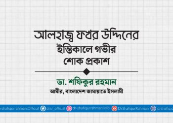 আলহাজ্ব ফখর উদ্দিনের ইন্তিকালে গভীর শোক প্রকাশ