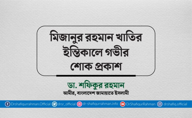 মিজানুর রহমান খাতিরের ইন্তিকালে গভীর শোক প্রকাশ