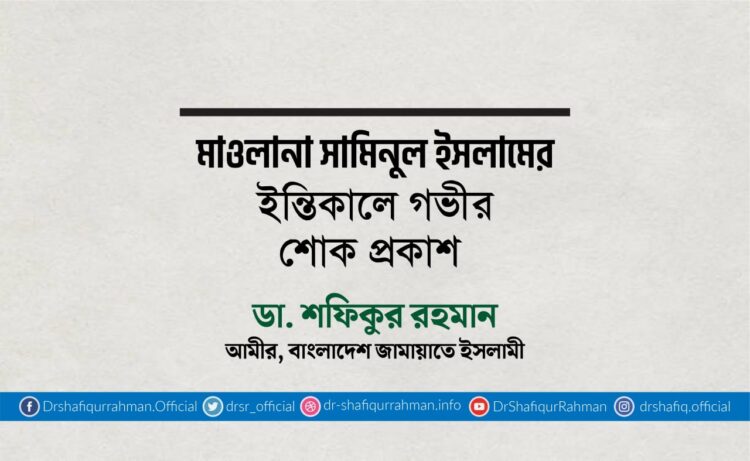 মাওলানা সামিনুল ইসলামের ইন্তিকালে গভীর শোক প্রকাশ