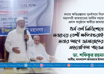 ধর্ম বর্ণ নির্বিশেষে সবচেয়ে বেশী ক্ষতিগ্রস্তরাই সবার আগে জামায়াতের সহযোগিতা পাবেন