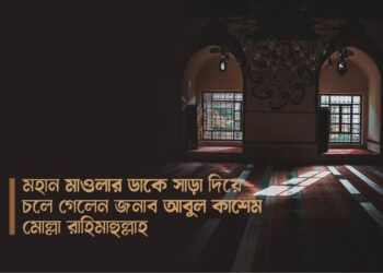মহান মাওলার ডাকে সাড়া দিয়ে চলে গেলেন জনাব আবুল কাশেম মোল্লা রাহিমাহুল্লাহ