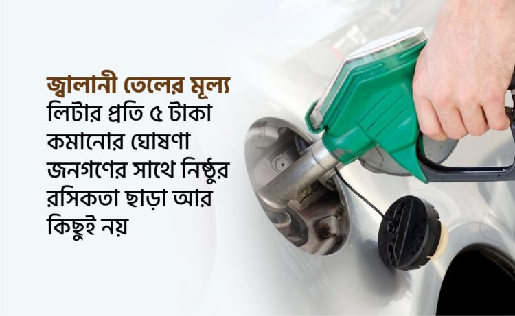জ্বালানী তেলের মূল্য লিটার প্রতি ৫ টাকা কমানোর ঘোষণা জনগণের সাথে নিষ্ঠুর রসিকতা ছাড়া আর কিছুই নয়